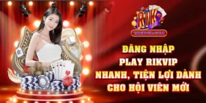 Đăng Nhập Play Rikvip Nhanh Tiện Lợi Dành Cho Hội Viên Mới